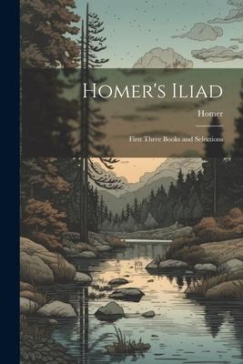 Homer’s Iliad: First Three Books and Selections