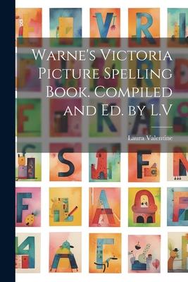 Warne’s Victoria Picture Spelling Book. Compiled and Ed. by L.V