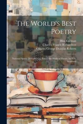 The World’s Best Poetry: National Spirit; [Introductory Essay] the Study of Poetry, by F.H. Stoddard