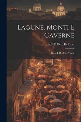Lagune, Monti E Caverne: Ricordi Dei Miei Viaggi