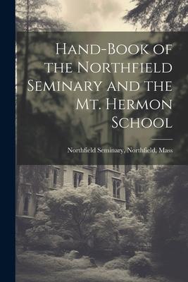 Hand-Book of the Northfield Seminary and the Mt. Hermon School