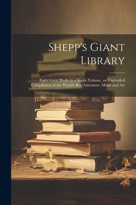 Shepp’s Giant Library: Eight Great Books in a Single Volume, an Unrivalled Compilation of the World’s Best Literature, Music and Art