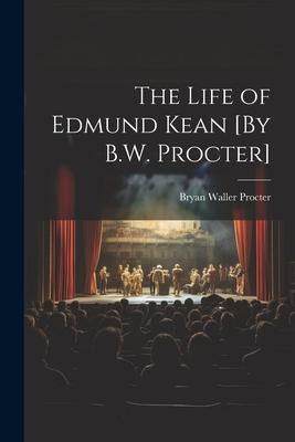 The Life of Edmund Kean [By B.W. Procter]
