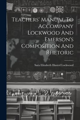 Teachers’ Manual To Accompany Lockwood And Emerson’s Composition And Rhetoric