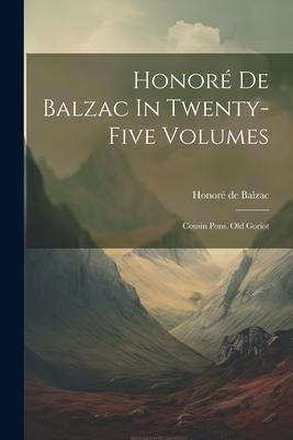 Honoré De Balzac In Twenty-five Volumes: Cousin Pons. Old Goriot