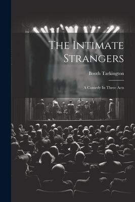 The Intimate Strangers: A Comedy In Three Acts