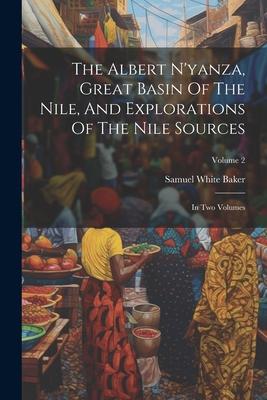 The Albert N’yanza, Great Basin Of The Nile, And Explorations Of The Nile Sources: In Two Volumes; Volume 2