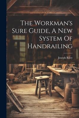 The Workman’s Sure Guide, A New System Of Handrailing