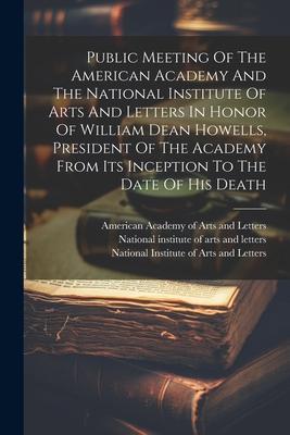 Public Meeting Of The American Academy And The National Institute Of Arts And Letters In Honor Of William Dean Howells, President Of The Academy From