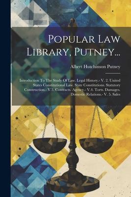 Popular Law Library, Putney...: Introduction To The Study Of Law. Legal History.- V. 2. United States Constitutional Law. State Constitutions. Statuto