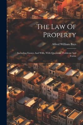 The Law Of Property: Including Estates And Wills, With Questions, Problems And Forms
