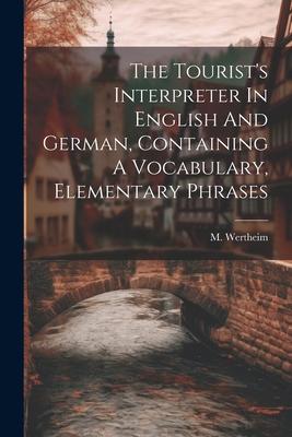 The Tourist’s Interpreter In English And German, Containing A Vocabulary, Elementary Phrases