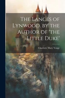 The Lances of Lynwood. by the Author of ’the Little Duke’