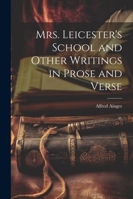 Mrs. Leicester’s School and Other Writings in Prose and Verse