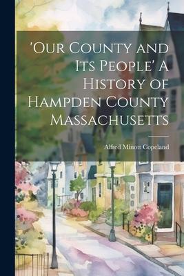 ’Our County and Its People’ A History of Hampden County Massachusetts