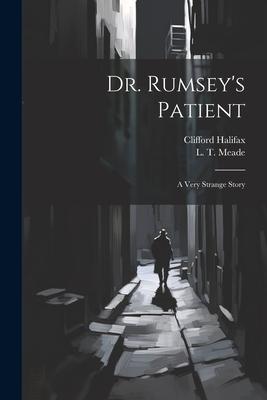 Dr. Rumsey’s Patient: A Very Strange Story