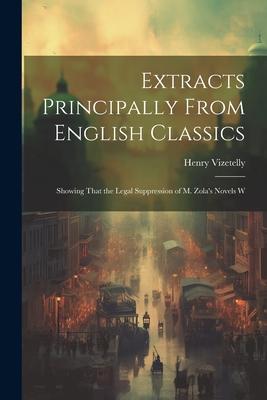 Extracts Principally From English Classics: Showing That the Legal Suppression of M. Zola’s Novels W