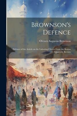 Brownson’s Defence: Defence of the Article on the Laboring Classes From the Boston Quarterly Review