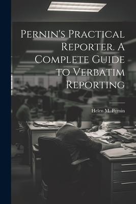 Pernin’s Practical Reporter. A Complete Guide to Verbatim Reporting