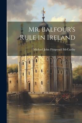 Mr. Balfour’s Rule in Ireland