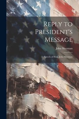 Reply to President’s Message: Speech of Hon. John Sherman