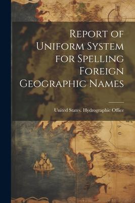 Report of Uniform System for Spelling Foreign Geographic Names