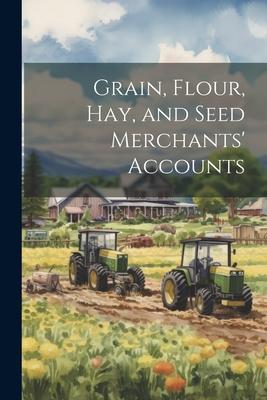 Grain, Flour, Hay, and Seed Merchants’ Accounts