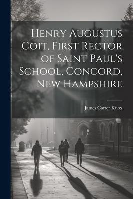 Henry Augustus Coit, First Rector of Saint Paul’s School, Concord, New Hampshire