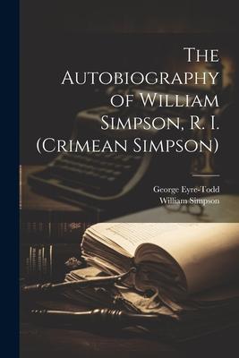 The Autobiography of William Simpson, R. I. (Crimean Simpson)