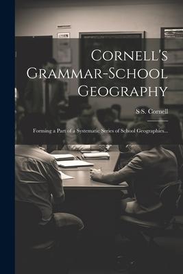 Cornell’s Grammar-school Geography: Forming a Part of a Systematic Series of School Geographies...