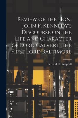 Review of the Hon. John P. Kennedy’s Discourse on the Life and Character of Lord Calvert, the First Lord Baltimore