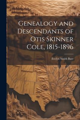 Genealogy and Descendants of Otis Skinner Cole, 1815-1896