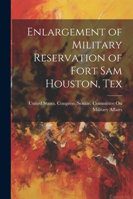 Enlargement of Military Reservation of Fort Sam Houston, Tex