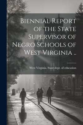 Biennial Report of the State Supervisor of Negro Schools of West Virginia ..