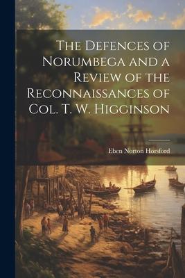 The Defences of Norumbega and a Review of the Reconnaissances of Col. T. W. Higginson
