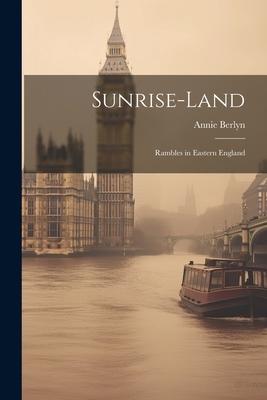 Sunrise-land: Rambles in Eastern England