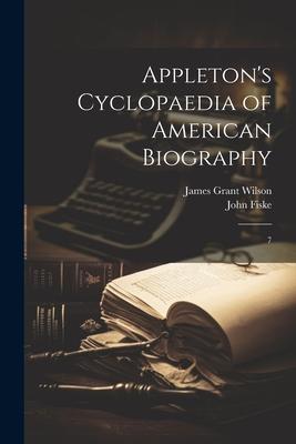 Appleton’s Cyclopaedia of American Biography: 7