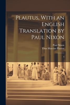 Plautus, With an English Translation by Paul Nixon: 4