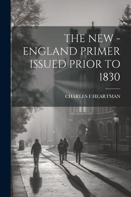 The New - England Primer Issued Prior to 1830