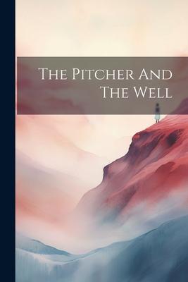 The Pitcher And The Well