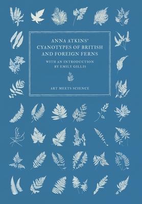 Anna Atkins’ Cyanotypes of British and Foreign Ferns
