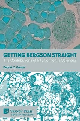 Getting Bergson Straight: The Contributions of Intuition to the Sciences