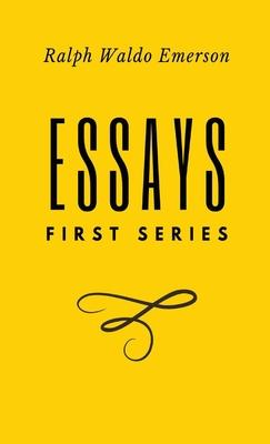 Essays: FIrst Series: First Series by Ralph Waldo Emerson