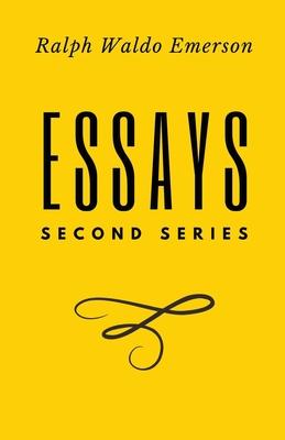 Essays: Second Series: Second Series: First Series by Ralph Waldo Emerson