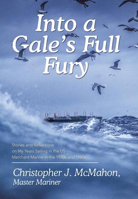 Into a Gale’s Full Fury: Stories and Reflections on My Years Sailing in the US Merchant Marine in the 1970s and 1980s