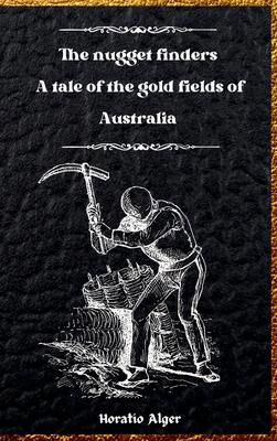 The Nugget Finders: A Tale of the Gold Fields of Australia