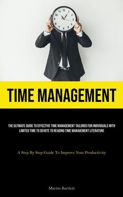 Time Management: The Ultimate Guide To Effective Time Management Tailored For Individuals With Limited Time To Devote To Reading Time M
