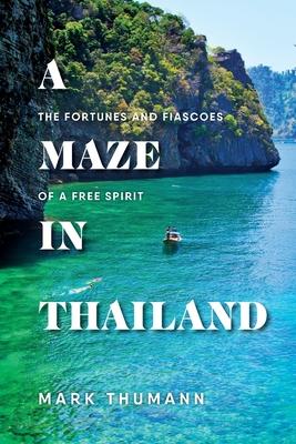 A Maze in Thailand: The Fortunes and Fiascoes of a Free Spirit