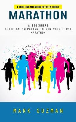 Marathon: A Thrilling Marathon Between Choice (A Beginners Guide on Preparing to Run Your First Marathon)