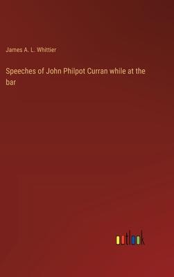 Speeches of John Philpot Curran while at the bar